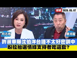 【#少康大人物】許淑華曝沈伯洋台語不太好密訓中　盼拉抬選情綠支持者吃這套？ 20260507｜#柯志恩 #唐湘龍