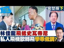 【完整版下集】總統特使林佳龍飛抵史瓦帝尼 包私人飛機從歐洲轉飛學乖低調？20260427｜#高嘉瑜 #張啓楷 #賴士葆 #柳采葳 #唐湘龍