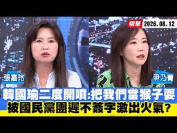 【#少康大人物】 韓國瑜二度開噴：把我們當猴子耍　被國民黨團遲不簽字激出火氣？ 20260812｜#張嘉玲 #尹乃菁