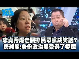 李貞秀大爆走開撕民眾黨　唐湘龍：身份政治要受得了委屈 #少康戰情室
