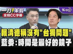 【全程CC字幕】賴清德稱沒有「台獨問題」藍委:賴清德因台獨當了立委.市長.行政院長 時間是一面最好的鏡子 當初誰做過什麼事未來都會受到反噬｜TVBS新聞