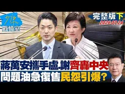 【完整版下集】蔣萬安攜手盧秀燕、謝國樑齊轟中央 問題油急復售民怨全面引爆？20260724｜#周榆修 #尹乃菁 #吳斯懷 #鍾沛君 #張斯綱
