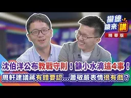 20261020【#攏總鏡來講】沈伯洋公布「教戰守則」！籲小水滴「這4事」！周軒建議蔣「有錯要認」...蕭敬嚴表情「很���戲」？｜楊琇惇
