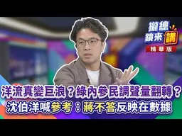20260921【#攏總鏡來講】洋流真變巨浪？綠內參民調聲量翻轉？沈伯洋喊參考：「蔣不答」反映在數據｜王富民