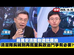 【#少康大人物】蔣萬安清路樹遭批擺拍　清潔隊長喊「別再罵里長」政治鬥爭有必要？ 20261025｜ #沈富雄 #侯漢廷