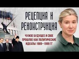 Рецепция и реконструкция: чужое будущее и своё прошлое как политические идеалы 1989-1999 гг.