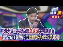 20260922【#攏總鏡來講】洋流外溢！洪健益點「這原因」不可能動員！讚沈伯洋破除北市「藍綠對決45%天花板」！｜王富民