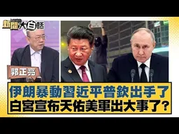 伊朗暴動習近平普欽出手了 白宮宣布天佑美軍出大事了？【#新聞大白話】#介文汲 #賴岳謙 #郭正亮