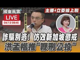 【LIVE主播+立委線上聊】 詐騙別逃! 仿效新加坡懲戒 洪孟楷推「鞭刑公投」