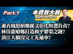 【本週放大鏡Part.1】謝衣鳯怒槓鄭麗文彰化敗選得負責？林佳龍嗆鄭麗文打造和平繁榮之鏈？淡江大橋沒完工先通車？台灣淪川習菜單？ #少康戰情室 20260508-0514