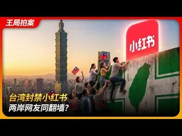 台湾封禁小红书，两岸网友同翻墙？｜防火墙｜VPN｜两岸一家亲｜tiktok难民｜言论自由｜统战｜王局拍案 20251209