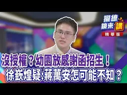 沒授權？幼園放感謝函招生！徐嶔煌疑:蔣萬安怎可能不知？｜廖雅玉｜【#攏總鏡來講】20260721
