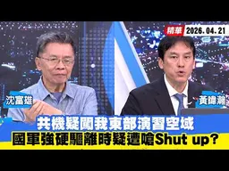 【#少康大人物】共機疑闖我東部演習空域　國軍強硬驅離時疑遭嗆Shut up？ 20260421｜#沈富雄 #黃暐瀚