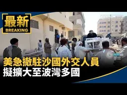 大戰倒數？！　美急撤駐沙國外交人員擬擴大至波灣多國｜#鏡新聞