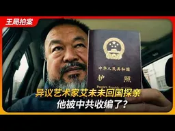 异议艺术家艾未未回国探亲，他被中共收编了？｜艾青｜汶川地震｜08奥运｜流亡｜王局拍案 20260115