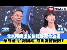 【#少康大人物】北京阻賴出訪稀釋鄭習會效果　華府避「台灣因素」成川習會變數？ 20260425｜#沈富雄 #高嘉瑜