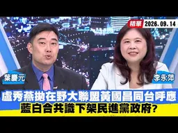 【#少康大人物】盧秀燕拋在野大聯盟黃國昌同台呼應　藍白合共識下架民進黨政府？ 20260914｜#葉慶元 #李永萍