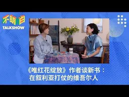 《唯红花绽放》作者谈新书：在叙利亚打仗的维吾尔人｜冯哲芸｜新疆｜叙利亚内战｜民族政策｜身份认同｜七五事件｜香港书店｜不明白播客