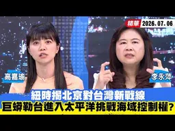 【#少康大人物】紐時揭北京對台灣新戰線　「巨蟒勒台」進入太平洋挑戰海域控制權？ 20260706｜#高嘉瑜 #李永萍
