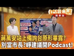 蔣萬安站上備詢台原形畢露？別當市長？吳崢建議開Podcast！｜于北辰 吳崢｜廖雅玉｜【#有話鏡來講】20260827