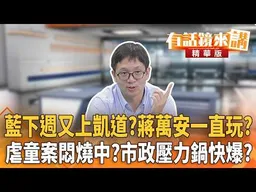 藍下週又上凱道？蔣萬安一直玩？虐童案悶燒中？市政壓力鍋快爆？｜張益贍 周軒｜楊琇惇｜【#有話鏡來講】20260726