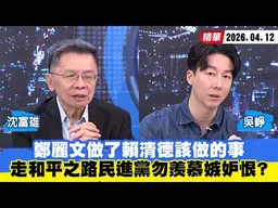 【#少康大人物】鄭麗文做了賴清德該做的事　走「和平之路」民進黨勿羨慕嫉妒恨？ 20260412｜#沈富雄 #吳崢