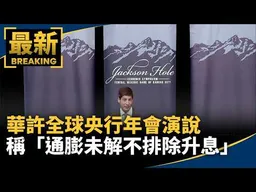 華許全球央行年會演說　稱「通膨未解不排除升息」｜#鏡新聞