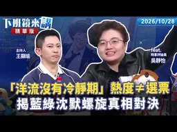 「洋流沒有冷靜期」Threads熱度≠選票！Grace揭藍綠沈默螺旋真相對決｜吳靜怡 王顯瑜｜【下班鏡來講】20261028