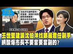 王世堅建議沈伯洋找鄭麗君任副手　網酸爆市長不要當要當副的？#少康戰情室 20260604-8 #戴瑋姍 #楊永明 #王鴻薇 #游淑慧 #凌濤