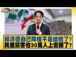 賴清德自己降格不是總統了？民進黨害怕30萬人上街頭了？【#新聞大白話】#李勝峰 #賴岳謙 #聶建中