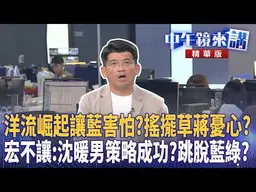 洋流崛起讓藍害怕？搖擺草蔣憂心？宏不讓：沈暖男策略成功？跳脫藍綠？｜尚毅夫 林俊宏 黃暐瀚｜潘照文｜【#中午鏡來講��20260922