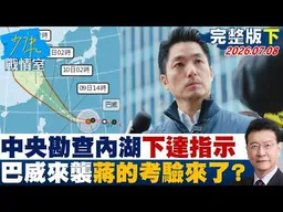 【完整版下集】中央出手勘查內湖下達指示　強颱巴威來襲蔣萬安的考驗來了？20260708｜#張嘉玲 #黃瀞瑩 #尹乃菁 #柯志恩 #葉元之