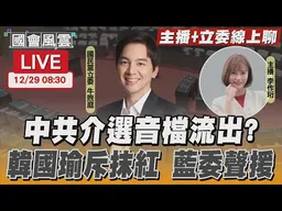 【LIVE主播+立委線上聊】中共介選音檔流出？韓國瑜斥抹紅 藍委聲援