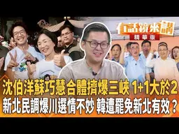 沈伯洋蘇巧慧合體擠爆三峽 1+1大於2新北民調爆川選情不妙 韓遭罷免新北有效？｜卓冠廷｜王富民｜【#有話鏡來講】20261003