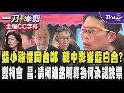 【全程CC字幕】國民黨小雞傳懼同台鄭麗文 親中立場影響藍白合?昌:見縫插針在野有共同目標 綠白雙柯會 昌盼柯建銘解釋當初答應對人工生殖法釋善意為何最後跳票?｜TVBS新聞
