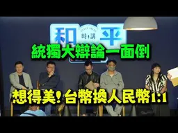 "台幣人民幣1:1我就統一" 統獨大辯論戳破獨派.維持現狀派的幻想! 和平時講第三場！