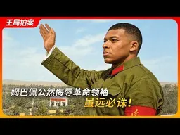 姆巴佩公然侮辱革命领袖，虽远必诛！｜毛泽东｜辱华｜西甲｜蒙牛｜懂球帝｜独裁｜王局拍案20261028    4K
