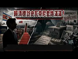 賴清德訪文史瓦帝尼套路滿滿：先喊被打壓再偷渡入境，全為抗中保台選舉操作！台北甜妹：民進黨只顧選舉看不見民生。