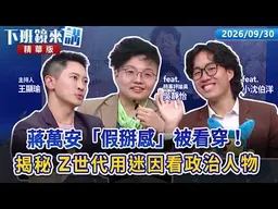 蔣萬安「假掰感」被看穿！揭秘 Z世代用迷因.笑點看政治人物｜小沈伯洋 吳靜怡 王顯瑜｜【下班鏡來講】20260930