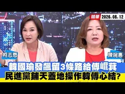 【#少康大人物】 韓國瑜發飆留3條路給傅崐萁　民進黨鋪天蓋地操作韓傅心結？ 20260812｜#陳琬惠 #柯志恩