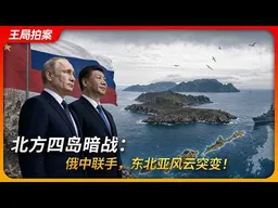 北方四岛暗战：俄中联手亮剑，东北亚风云突变！王局拍案20260817