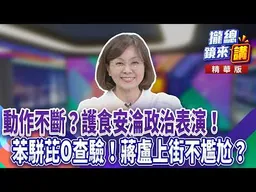 動作不斷？護食安淪政治表演！苯駢芘0查驗！蔣盧上街不尷尬？｜廖雅玉｜【#攏總鏡來講】20260721