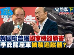 【完整版下集】韓國瑜曾曝國家機器動得非常厲害　李乾龍座車被裝追蹤器？20260416｜#高嘉瑜 #蘭萱 #謝智博 #王鴻薇 #萬美玲 #唐湘龍
