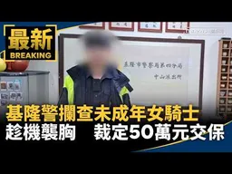基隆警攔查未成年女騎士趁機襲胸　裁定50萬元交保｜#鏡新聞