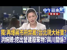 獨！再爆蔣市府弊案？台北現大秘寶？洪婉臻：挖出營建廢棄物？與川關係？｜吳靜怡 吳崢 洪婉臻 陳又新｜李依庭｜【#中午鏡來講】20260918