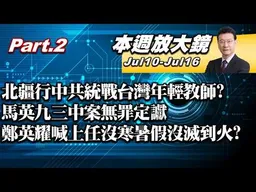 【本週放大鏡Part.2】「北疆行」中共統戰鎖定台灣年輕教師？ 馬英九三中案無罪定讞！賴清德令中聯毒油案該法辦就法辦！鄭英耀喊「上任沒寒���假」沒滅到火？#少康戰情室 20260710-0716