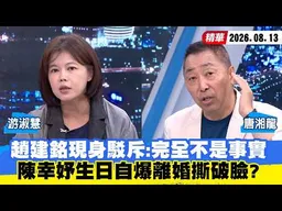 【#少康大人物】趙建銘現身駁斥：完全不是事實　陳幸妤生日自爆離婚撕破臉？ 20260813｜#游淑慧 #唐湘龍