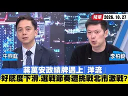 【#少康大人物】蔣萬安政績牌遇上「洋流」　好感度下滑、選戰節奏遭挑戰北市激戰？ 20261027｜#牛煦庭 #李柏毅