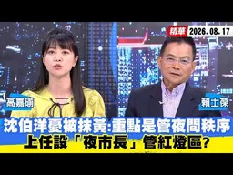 【#少康大人物】沈伯洋憂被抹黃：重點是管夜間秩序　上任設「夜市長」管紅燈區？ 20260817｜#高嘉瑜 #賴士葆