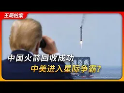 20260713中国火箭回收成功，中美进入星际争霸？｜长征十号乙｜领航者｜猎鹰九号｜星舰｜朱雀三号｜千帆｜星链｜王局拍案20260713